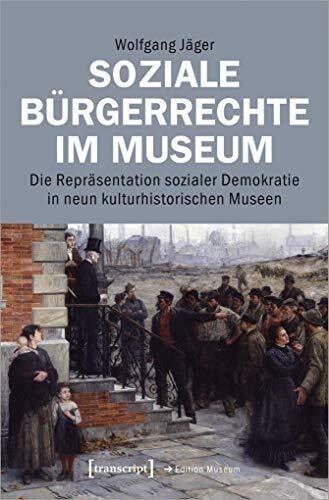 Soziale Bürgerrechte im Museum: Die Repräsentation sozialer Demokratie in neun kulturhistorischen Museen (Edition Museum, Bd. 50)