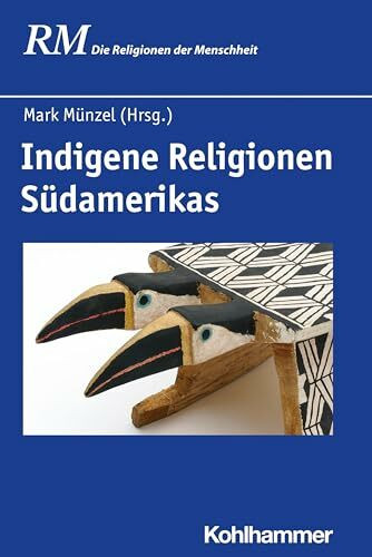 Indigene Religionen Südamerikas (Die Religionen der Menschheit, 7,1, Band 1)
