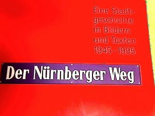 Der Nürnberger Weg 1945 - 1995: Eine Stadtgeschichte in Bildern und Texten