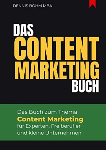 Das Content Marketing Buch: Das Buch zum Thema Content Marketing für Experten, Freiberufler und kleine Unternehmen (KMU)