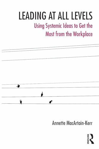 Leading at All Levels: Using Systemic Ideas to Get the Most from the Workplace (Systemic Thinking and Practice Series - Work With Organizations)