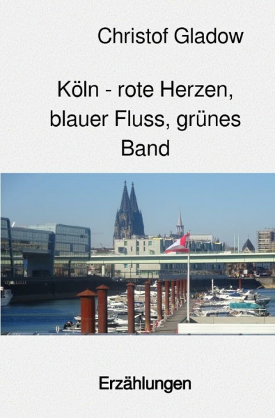 Köln - rote Herzen, blauer Fluss, grünes Band: Erzählungen