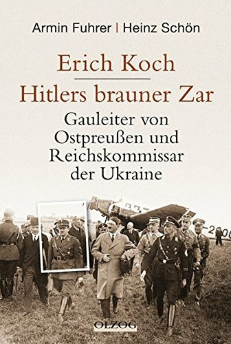 Erich Koch. Hitlers brauner Zar: Gauleiter von Ostpreußen und Reichskommissar der Ukraine