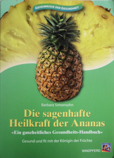 Die sagenhafte Heilkraft der Ananas: Ein ganzheitliches Gesundheits-Handbuch. Gesund und fit mit der Königin der Früchte