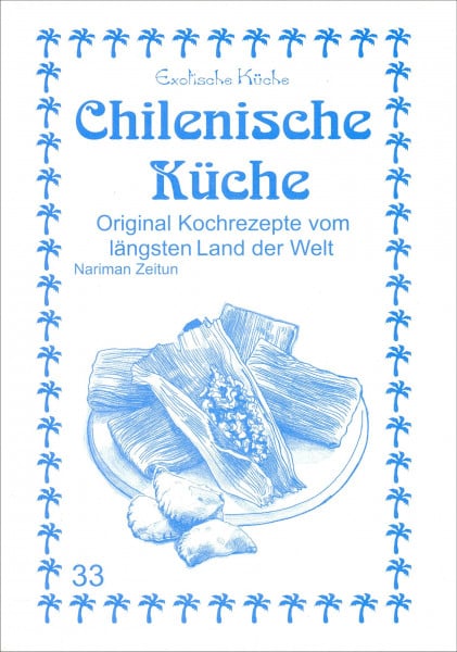 Chilenische Küche: Original Kochrezepte vom längsten Land der Welt (Exotische Küche)