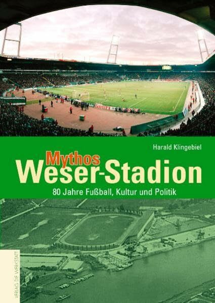 Mythos Weser-Stadion. 80 Jahre Fußball, Kultur und Politik