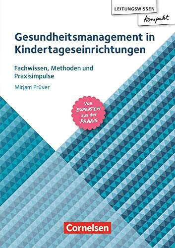 Gesundheitsmanagement in Kindertageseinrichtungen: Fachwissen, Methoden und Praxisimpulse – von Experten aus der Praxis (Leitungswissen kompakt)