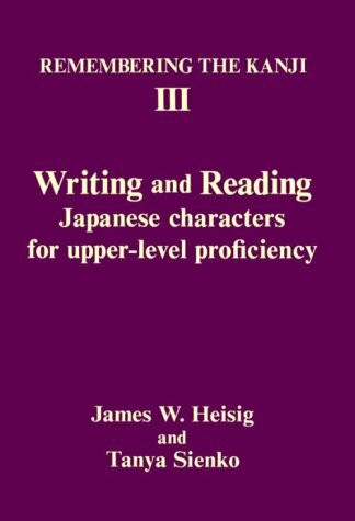 Remembering the Kanji III: Writing and Reading Japanese Characters for Upper-Level Proficiency (Remembering the Kanji: A Systematic Guide to Reading Japanese Characters)