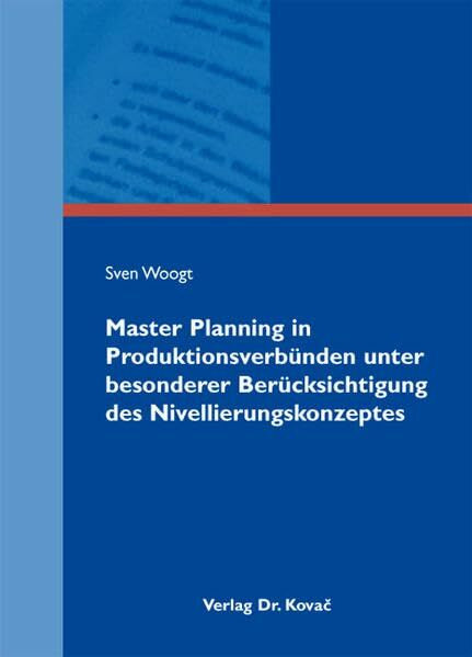 Master Planning in Produktionsverbünden unter besonderer Berücksichtigung des Nivellierungskonzeptes (Logistik-Management in Forschung und Praxis)
