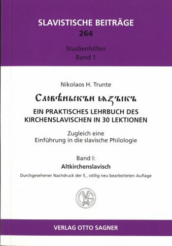 Ein praktisches Lehrbuch des Kirchenslavischen in 30 Lektionen. Zugleich eine Einführung in die slavische Philologie Band 1: Altkirchenslavisch