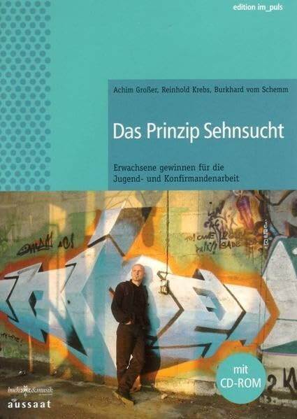 Das Prinzip Sehnsucht, m. CD-ROM: Erwachsene gewinnen für die Jugend- und Konfirmandenarbeit (gelöscht - edition im puls)