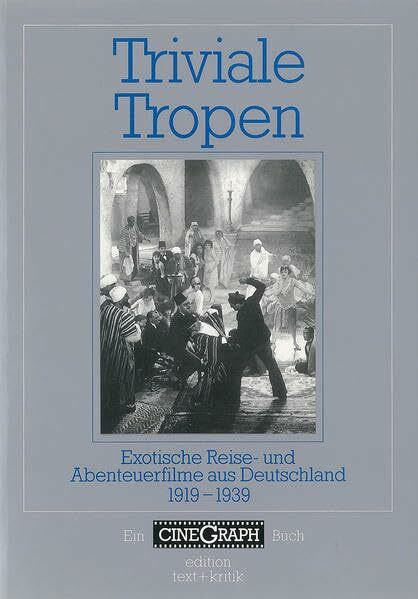 Triviale Tropen. Exotische Reise- und Abenteuerfilme aus Deutschland 1919-1939 (CineGraph Buch)