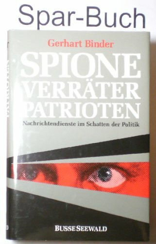 Spione. Verräter. Patrioten. Nachrichtendienst im Schatten der Politik