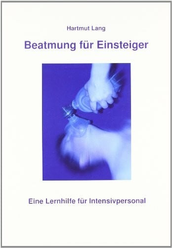 Beatmung für Einsteiger: Eine Lernhilfe für Intensivpersonal