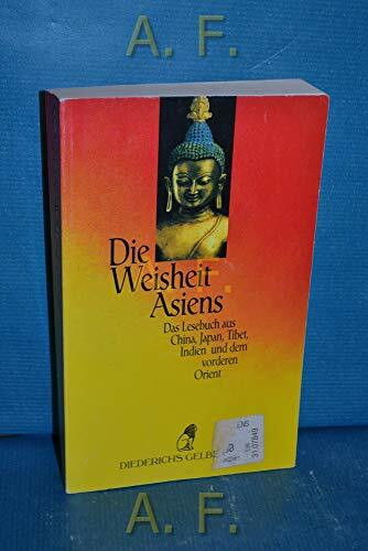 Die Weisheit Asiens: Ein Lesebuch aus China, Japan, Tibet, Indien und dem vorderen Orient