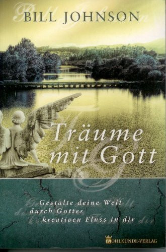 Träume mit Gott: Gestalte deine Welt durch Gottes kreativen Fluss in dir