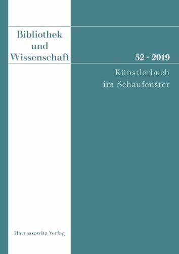 Bibliothek und Wissenschaft 52 (2019): Künstlerbuch im Schaufenster: Kunstlerbuch Im Schaufenster