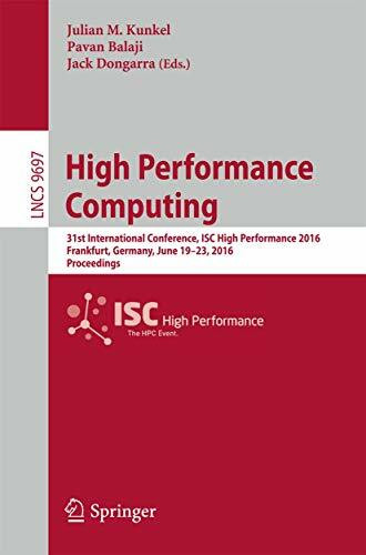 High Performance Computing: 31st International Conference, ISC High Performance 2016, Frankfurt, Germany, June 19-23, 2016, Proceedings (Theoretical Computer Science and General Issues, Band 9697)