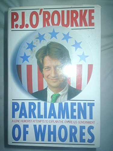 Parliament of Whores: A Lone Humorist Attempts to Explain the Entire Us Government