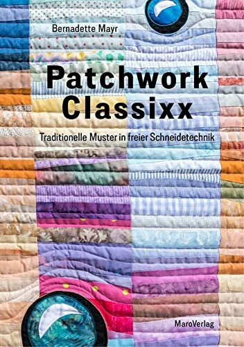 Patchwork Classixx: Traditionelle Muster in freier Schneidetechnik (Galeriebücher: Textilkunst im MaroVerlag)