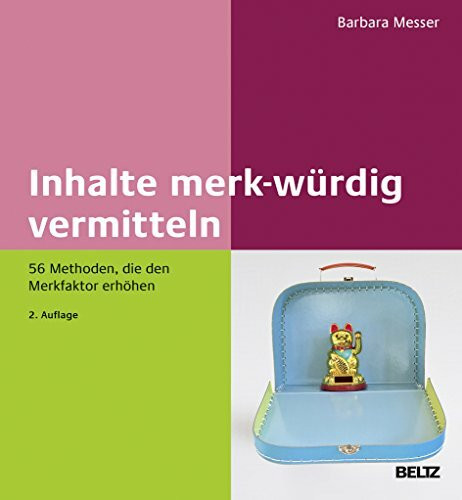 Inhalte merk-würdig vermitteln: 56 Methoden, die den Merkfaktor erhöhen (Beltz Weiterbildung / Fachbuch)