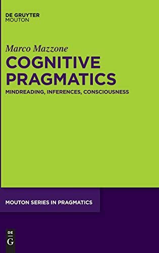 Cognitive Pragmatics: Mindreading, Inferences, Consciousness (Mouton Series in Pragmatics [MSP], 20)