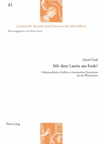 Mit dem Latein am Ende?: Volkssprachlicher Einfluss in lateinischen Chartularen aus der Westschweiz (Lateinische Sprache und Literatur des Mittelalters, Band 41)