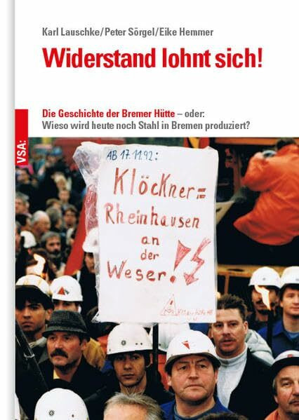 Widerstand lohnt sich!: Die Geschichte der Bremer Hütte – oder: Wieso wird heute noch Stahl in Bremen produziert?