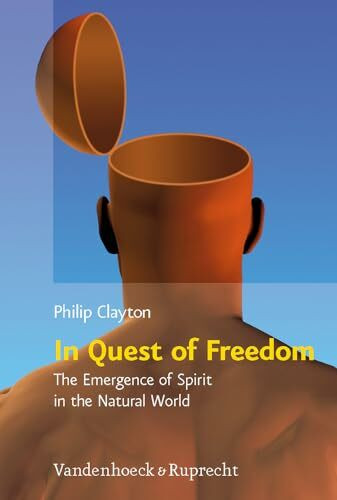 In Quest of Freedom: The Emergence of Spirit in the Natural World. Frankfurt Templeton Lectures 2006 (Religion, Theologie und Naturwissenschaft /Religion, Theology, and Natural Science, Band 13)