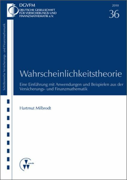 Wahrscheinlichkeitstheorie: Eine Einführung mit Anwendungen und Beispielen aus der Versicherungs- und Finanzmathematik