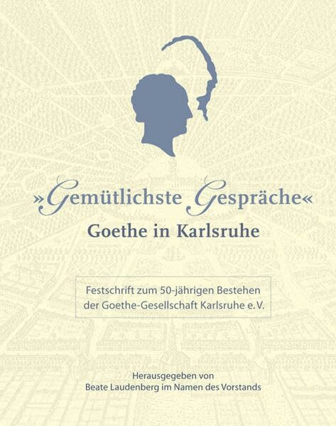 "Gemütlichste Gespräche". Goethe in Karlsruhe: Festschrift zum 50jöhrigen Bestehen der Goethe-Gesellschaft Karlsruhe