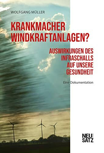 Krankmacher Windkraftanlagen?: Auswirkungen des Infraschalls auf unsere Gesundheit. Eine Dokumentation.