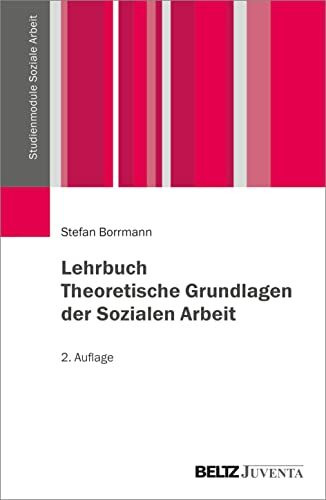 Lehrbuch Theoretische Grundlagen der Sozialen Arbeit (Studienmodule Soziale Arbeit)