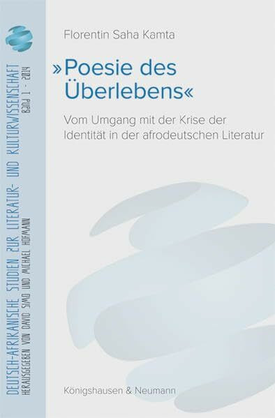 »Poesie des Überlebens«: Vom Umgang mit der Krise der Identität in der afrodeutschen Literatur (Deutsch-afrikanische Studien zur Literatur- und Kulturwissenschaft)