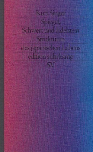 Spiegel, Schwert und Edelstein: Strukturen des japanischen Lebens. Herausgegeben, aus dem Englischen übersetzt und mit einer Einführung versehen von Wolfgang Wilhelm (edition suhrkamp)