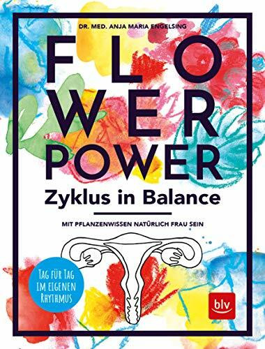 Flowerpower Zyklus in Balance: Mit Pflanzenwissen natürlich Frau sein. Tag für Tag im eigenen Rhythmus (BLV Alternativ- & Naturheilkunde)