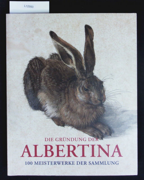 Die Gründung der Albertina. 100 Meisterwerke der Sammlung: Katalog zur Ausstellung Albertina, Wien, 2014