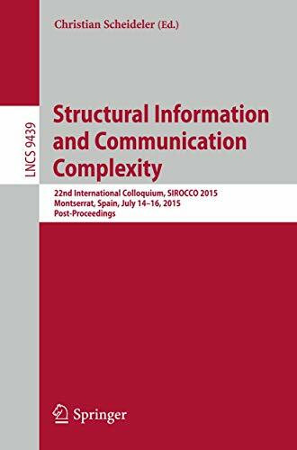 Structural Information and Communication Complexity: 22nd International Colloquium, SIROCCO 2015, Montserrat, Spain, July 14-16, 2015. ... Science and General Issues, Band 9439)