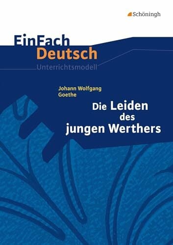 EinFach Deutsch Unterrichtsmodelle: Johann Wolfgang von Goethe: Die Leiden des jungen Werthers: Gymnasiale Oberstufe EinFach Deutsch Unterrichtsmodelle: Johann Wolfgang von Goethe: Die Leiden des jungen Werthers: Gymnasiale Oberstufe