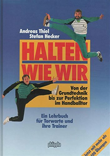 Halten wie wir: Von der Grundtechnik bis zur Perfektion im Handballtor. Ein Lehrbuch für Torwarte und ihre Trainer