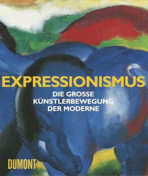 Expressionismus: Die große Künstlerbewegung der Moderne: Die grosse Künstlerbewegung der Moderne