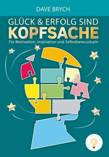 Glück und Erfolg sind Kopfsache: Für Motivation, Inspiration und Selbstbewusstsein