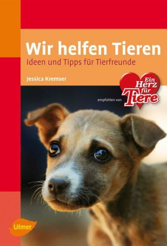 Wir helfen Tieren: Ideen und Tipps für Tierfreunde