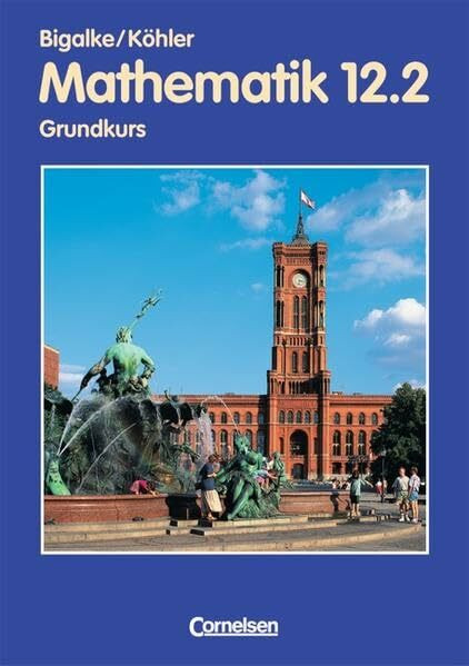 Bigalke/Köhler: Mathematik Sekundarstufe II - Berlin - Ausgabe 1996: Mathematik, Sekundarstufe II, Ausgabe Berlin, Neubearbeitung, Klasse 12, Grundkurse