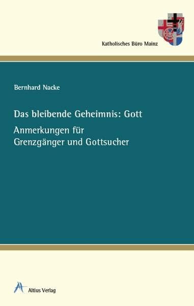 Das bleibende Geheimnis: Gott: Anmerkungen für Grenzgänger und Gottsucher