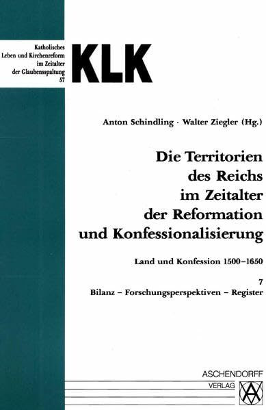 Die Territorien des Reichs im Zeitalter der Reformation und Konfessionalisierung: Land und Konfession 1500-1650, Band 7: Bilanz - Forschungsperspektiven - Register