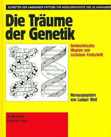 Die Träume der Genetik. Gentechnische Utopien von sozialem Fortschritt