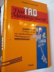 Das Tao-Management. Erfolgsschritte zur ganzheitlichen Führungspraxis