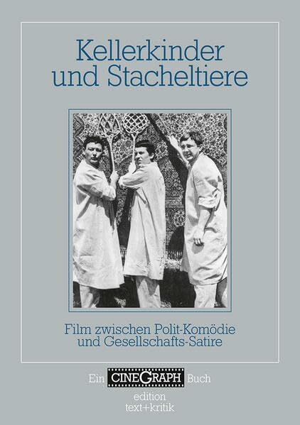 Kellerkinder und Stacheltiere: Film zwischen Polit-Komödie und Gesellschafts-Satire (Ein CineGraph Buch)