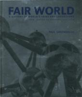 Fair World: A History of World's Fairs and Expositions from London to Shanghai 1851-2010